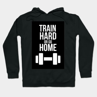 Train Hard Or Go Home Hoodie